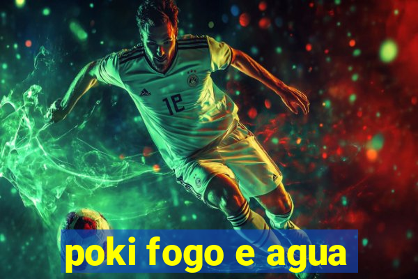 poki fogo e agua